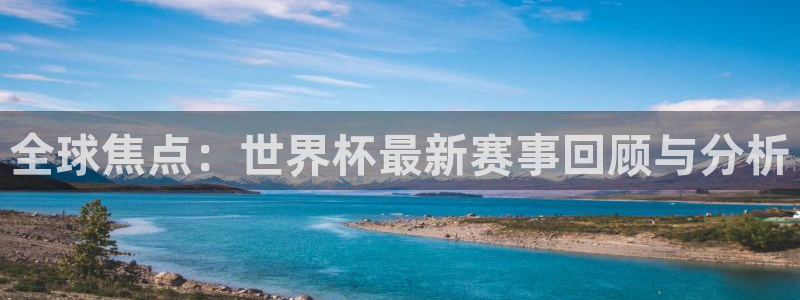全球焦点：世界杯最新赛事回顾与分析